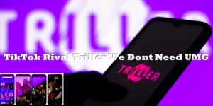 TikTok Rival Triller We Dont Need UMG